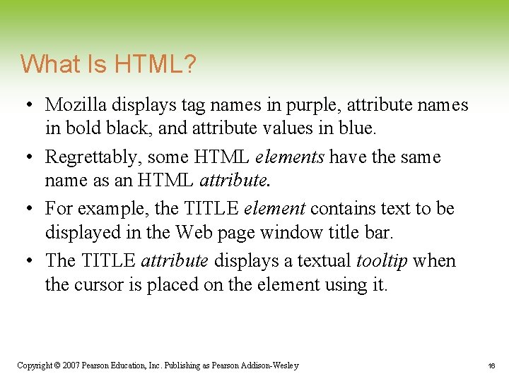 What Is HTML? • Mozilla displays tag names in purple, attribute names in bold What Is HTML? • Mozilla displays tag names in purple, attribute names in bold