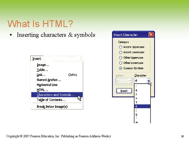 What Is HTML? • Inserting characters & symbols Copyright © 2007 Pearson Education, Inc. What Is HTML? • Inserting characters & symbols Copyright © 2007 Pearson Education, Inc.