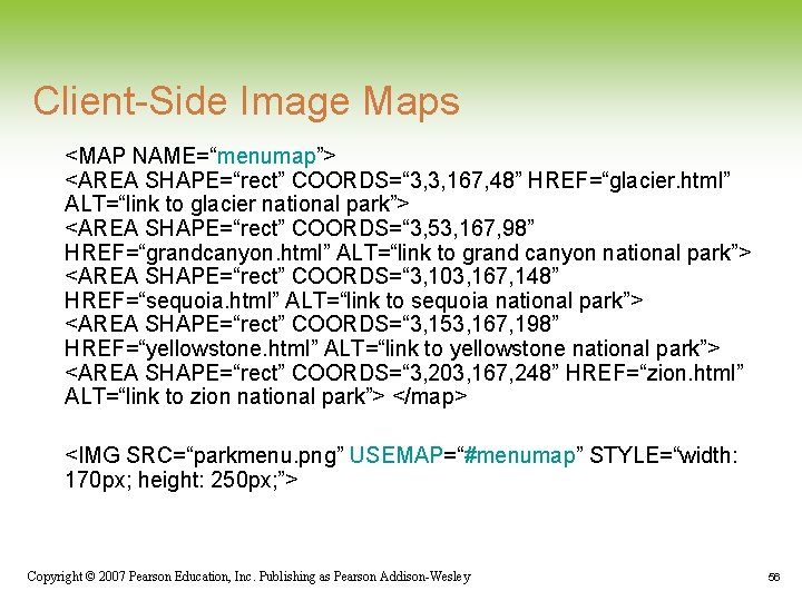 Client-Side Image Maps <MAP NAME=“menumap”> <AREA SHAPE=“rect” COORDS=“ 3, 3, 167, 48” HREF=“glacier. html” Client-Side Image Maps <MAP NAME=“menumap”> <AREA SHAPE=“rect” COORDS=“ 3, 3, 167, 48” HREF=“glacier. html”