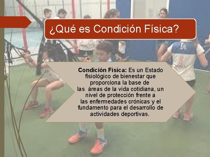 ¿Qué es Condición Física? Condición Física: Es un Estado fisiológico de bienestar que proporciona