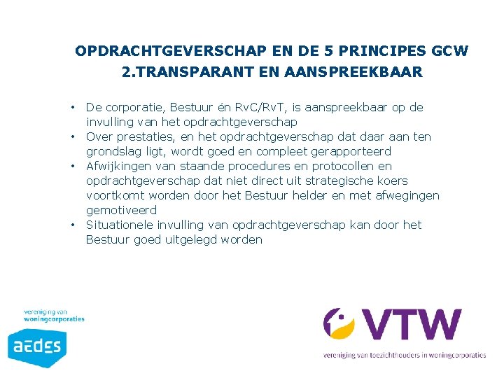 OPDRACHTGEVERSCHAP EN DE 5 PRINCIPES GCW 2. TRANSPARANT EN AANSPREEKBAAR • • De corporatie,