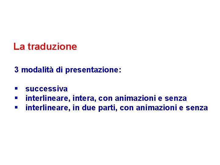 La traduzione 3 modalità di presentazione: § successiva § interlineare, intera, con animazioni e