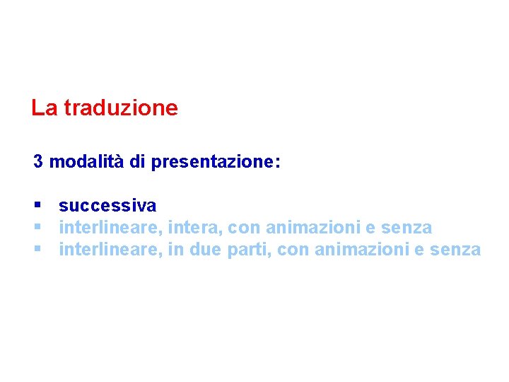 La traduzione 3 modalità di presentazione: § successiva § interlineare, intera, con animazioni e