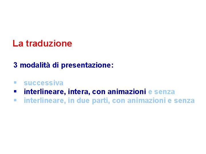 La traduzione 3 modalità di presentazione: § successiva § interlineare, intera, con animazioni e