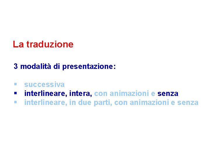 La traduzione 3 modalità di presentazione: § successiva § interlineare, intera, con animazioni e