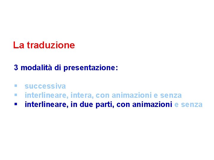 La traduzione 3 modalità di presentazione: § successiva § interlineare, intera, con animazioni e