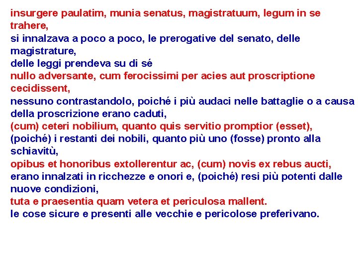 insurgere paulatim, munia senatus, magistratuum, legum in se trahere, si innalzava a poco, le