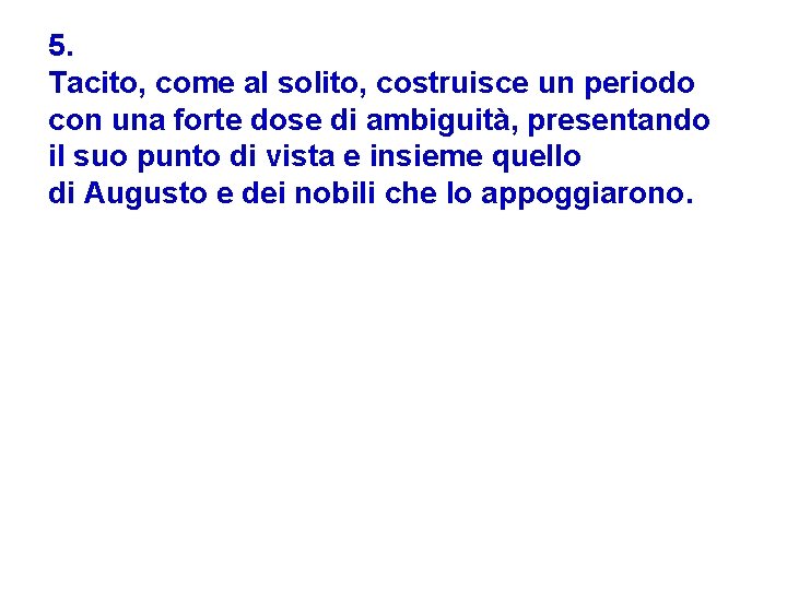 5. Tacito, come al solito, costruisce un periodo con una forte dose di ambiguità,