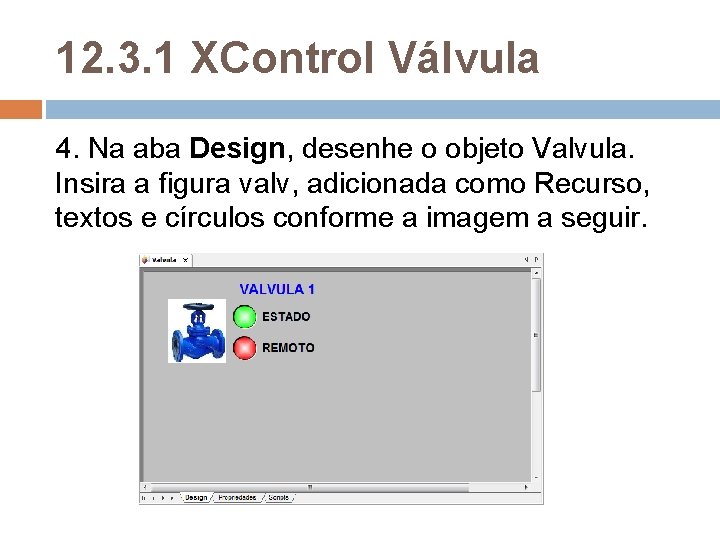 12. 3. 1 XControl Válvula 4. Na aba Design, desenhe o objeto Valvula. Insira