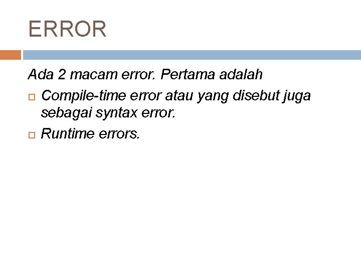 ERROR Ada 2 macam error. Pertama adalah Compile-time error atau yang disebut juga sebagai