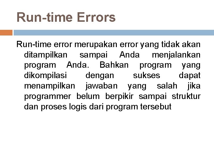 Run-time Errors Run-time error merupakan error yang tidak akan ditampilkan sampai Anda menjalankan program