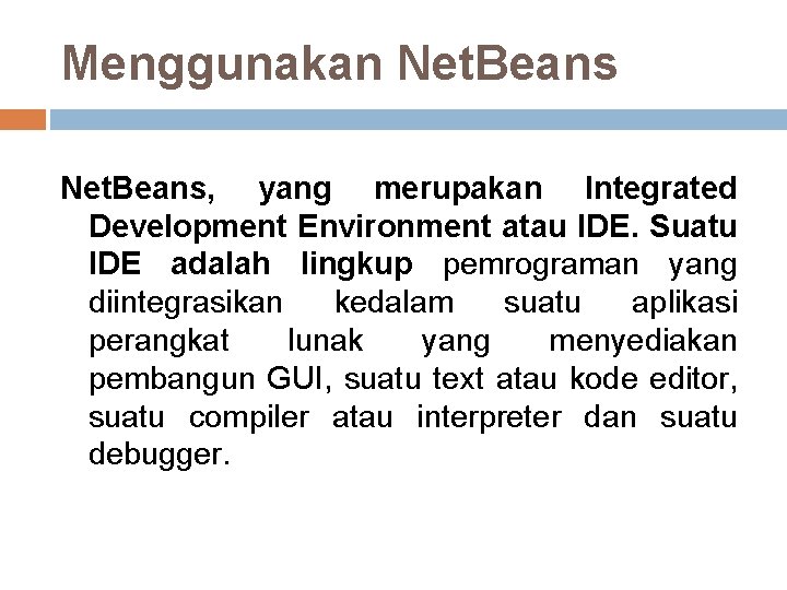 Menggunakan Net. Beans, yang merupakan Integrated Development Environment atau IDE. Suatu IDE adalah lingkup