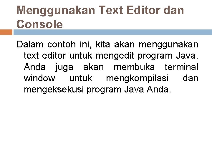 Menggunakan Text Editor dan Console Dalam contoh ini, kita akan menggunakan text editor untuk