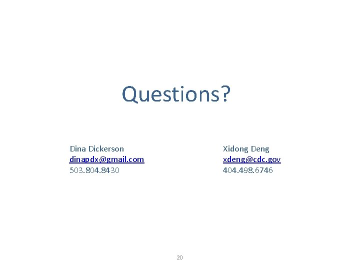 Questions? Dina Dickerson dinapdx@gmail. com 503. 804. 8430 Xidong Deng xdeng@cdc. gov 404. 498.
