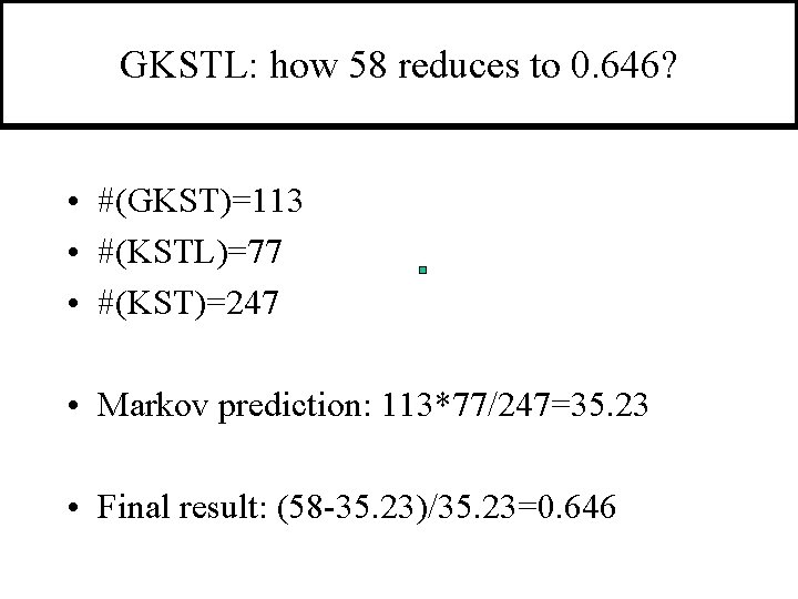 GKSTL: how 58 reduces to 0. 646? • #(GKST)=113 • #(KSTL)=77 • #(KST)=247 •