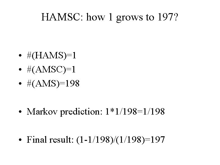 HAMSC: how 1 grows to 197? • #(HAMS)=1 • #(AMSC)=1 • #(AMS)=198 • Markov