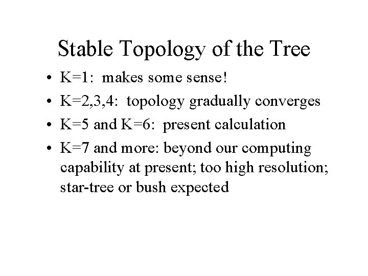Stable Topology of the Tree • • K=1: makes some sense! K=2, 3, 4: