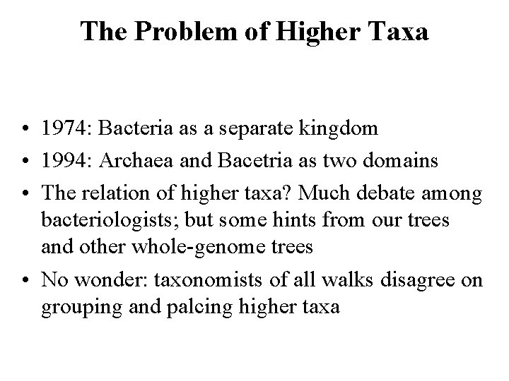 The Problem of Higher Taxa • 1974: Bacteria as a separate kingdom • 1994:
