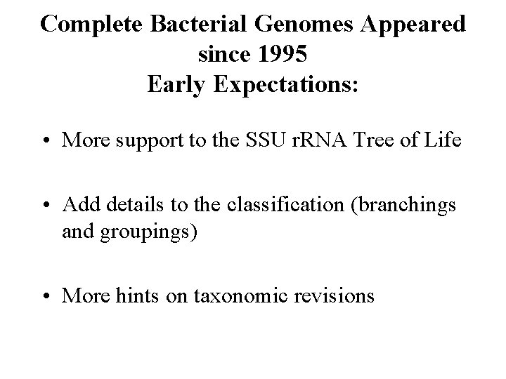 Complete Bacterial Genomes Appeared since 1995 Early Expectations: • More support to the SSU