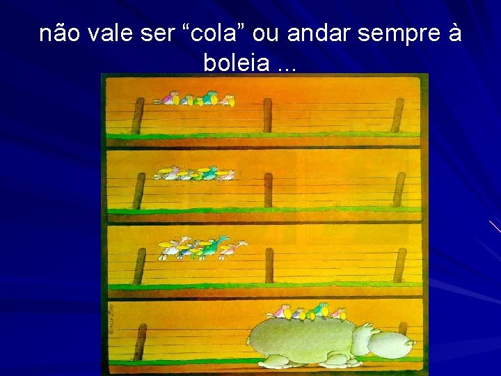 não vale ser “cola” ou andar sempre à boleia. . . 