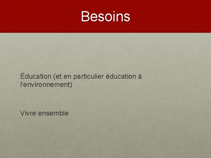 Besoins Éducation (et en particulier éducation à l’environnement) Vivre ensemble 