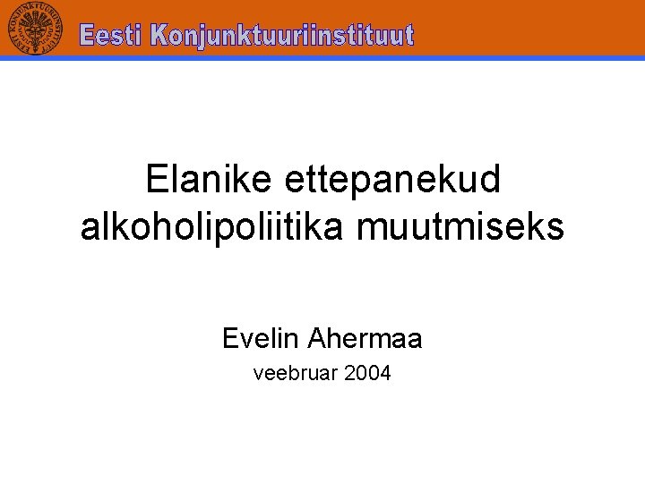 Elanike ettepanekud alkoholipoliitika muutmiseks Evelin Ahermaa veebruar 2004 