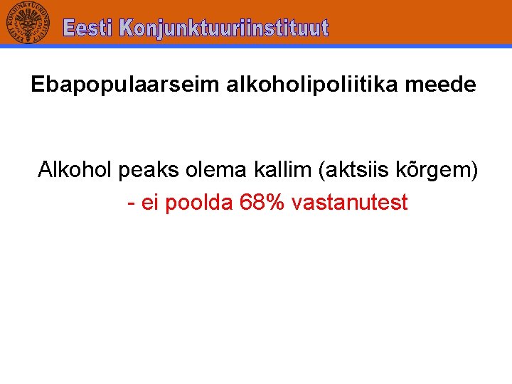 Ebapopulaarseim alkoholipoliitika meede Alkohol peaks olema kallim (aktsiis kõrgem) - ei poolda 68% vastanutest