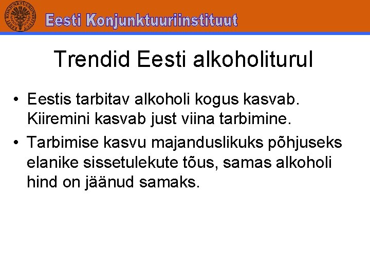 Trendid Eesti alkoholiturul • Eestis tarbitav alkoholi kogus kasvab. Kiiremini kasvab just viina tarbimine.