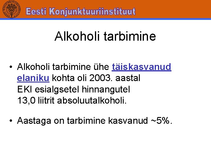 Alkoholi tarbimine • Alkoholi tarbimine ühe täiskasvanud elaniku kohta oli 2003. aastal EKI esialgsetel