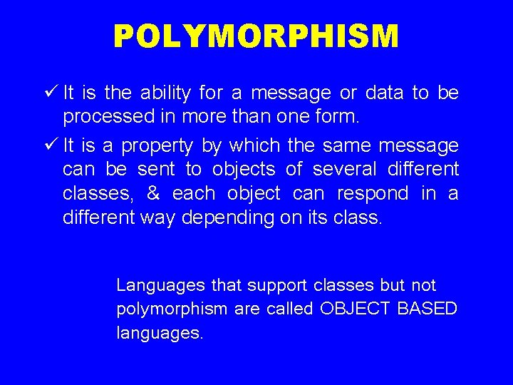 POLYMORPHISM ü It is the ability for a message or data to be processed