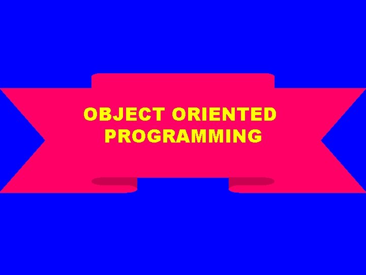 OBJECT ORIENTED PROGRAMMING 