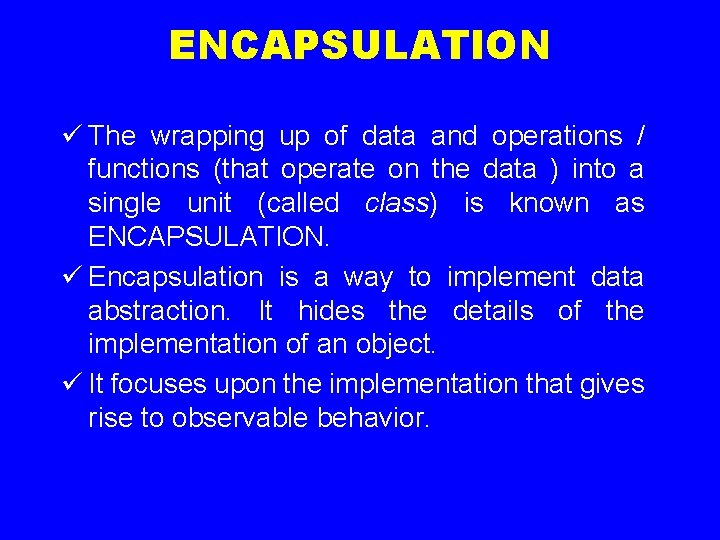 ENCAPSULATION ü The wrapping up of data and operations / functions (that operate on