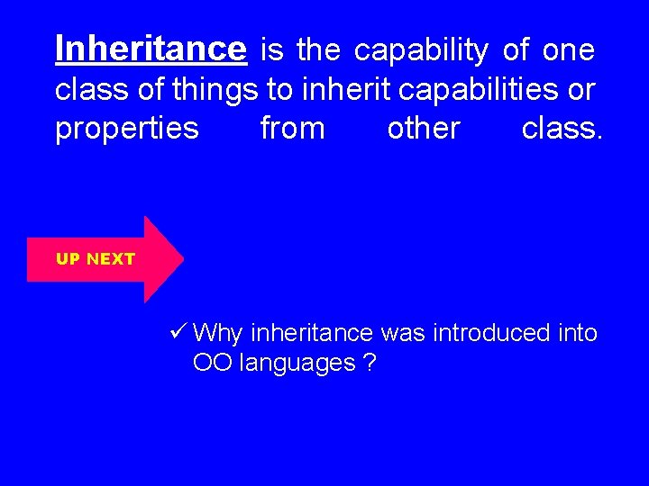 Inheritance is the capability of one class of things to inherit capabilities or properties