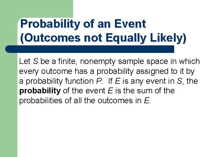 Probability of an Event (Outcomes not Equally Likely) Let S be a finite, nonempty