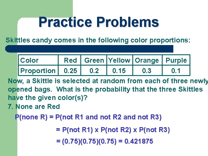 Practice Problems Skittles candy comes in the following color proportions: Color Red Green Yellow