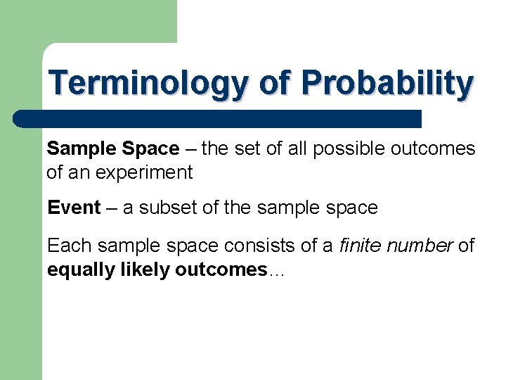 Terminology of Probability Sample Space – the set of all possible outcomes of an