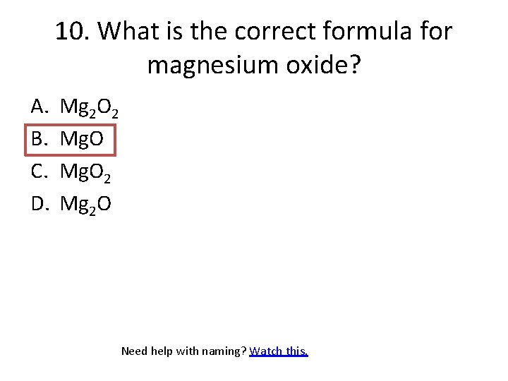 10. What is the correct formula for magnesium oxide? A. B. C. D. Mg