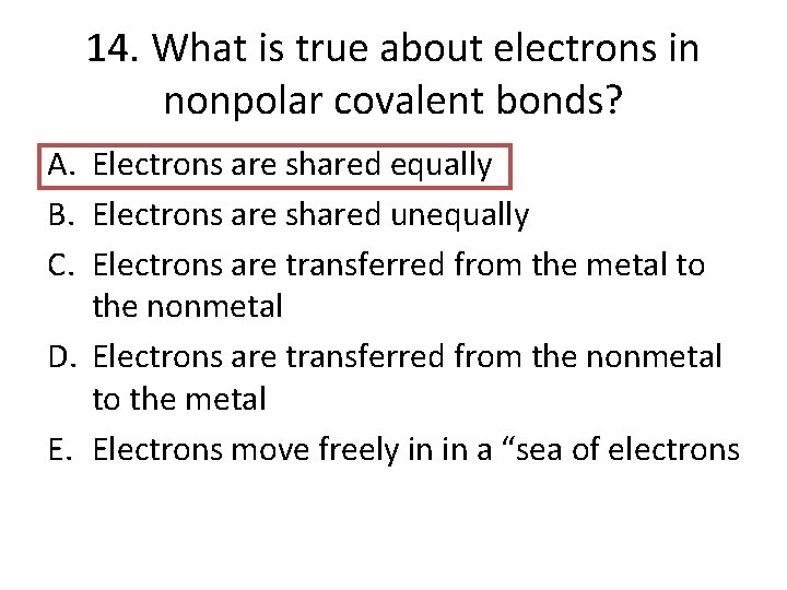14. What is true about electrons in nonpolar covalent bonds? A. Electrons are shared