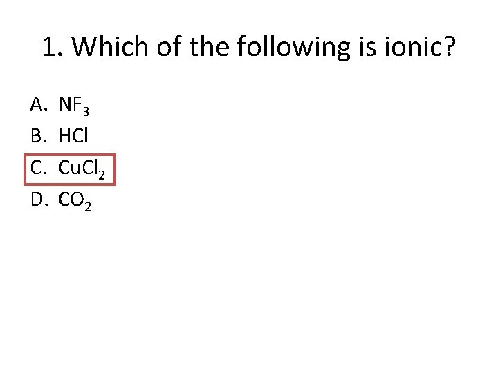 1. Which of the following is ionic? A. B. C. D. NF 3 HCl