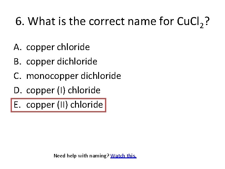 6. What is the correct name for Cu. Cl 2? A. B. C. D.