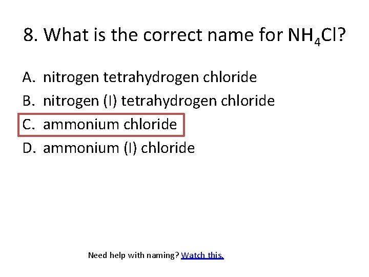 8. What is the correct name for NH 4 Cl? A. B. C. D.
