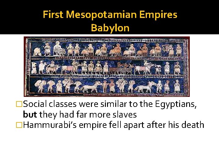 First Mesopotamian Empires Babylon �Social classes were similar to the Egyptians, but they had