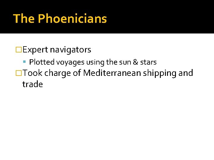 The Phoenicians �Expert navigators Plotted voyages using the sun & stars �Took charge of