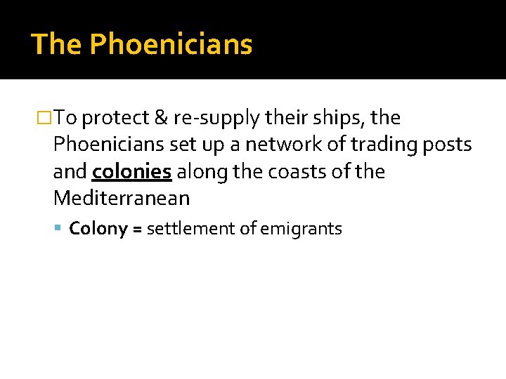 The Phoenicians �To protect & re-supply their ships, the Phoenicians set up a network