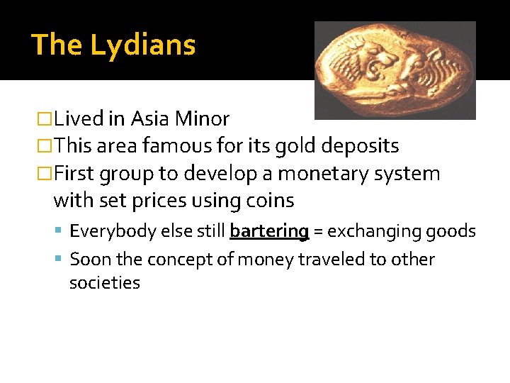 The Lydians �Lived in Asia Minor �This area famous for its gold deposits �First