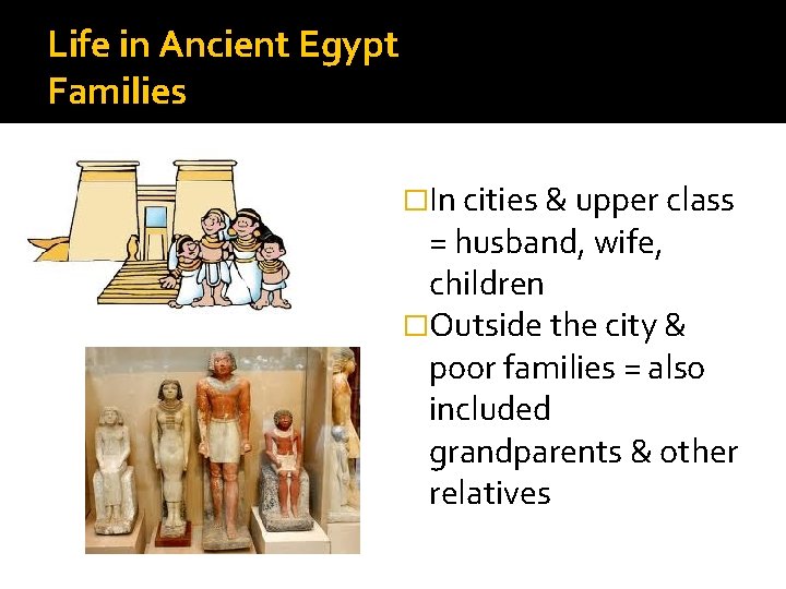 Life in Ancient Egypt Families �In cities & upper class = husband, wife, children