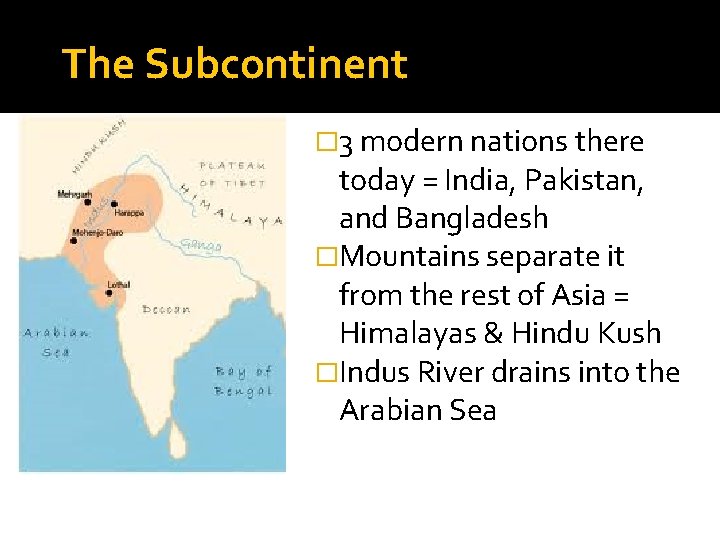 The Subcontinent � 3 modern nations there today = India, Pakistan, and Bangladesh �Mountains