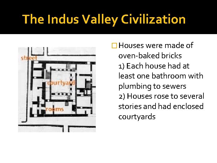 The Indus Valley Civilization � Houses were made of oven-baked bricks 1) Each house