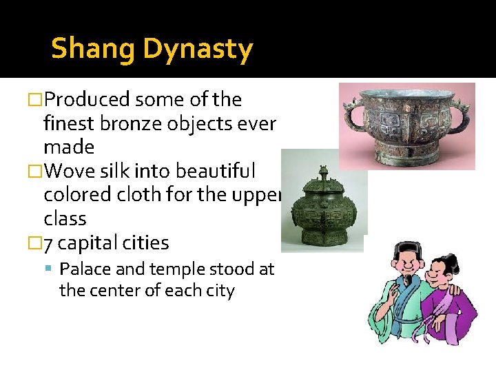 Shang Dynasty �Produced some of the finest bronze objects ever made �Wove silk into