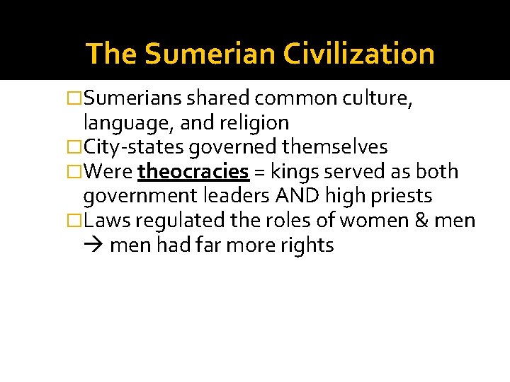 The Sumerian Civilization �Sumerians shared common culture, language, and religion �City-states governed themselves �Were